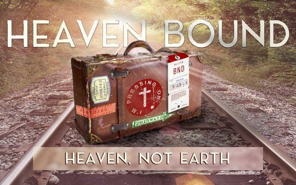 Heaven Bound: Heaven Not Earth