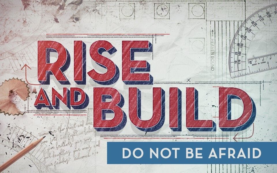 Rise & Build: Do Not Be Afraid