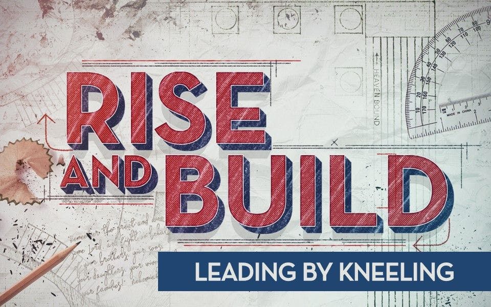 Rise & Build: Leading by Kneeling