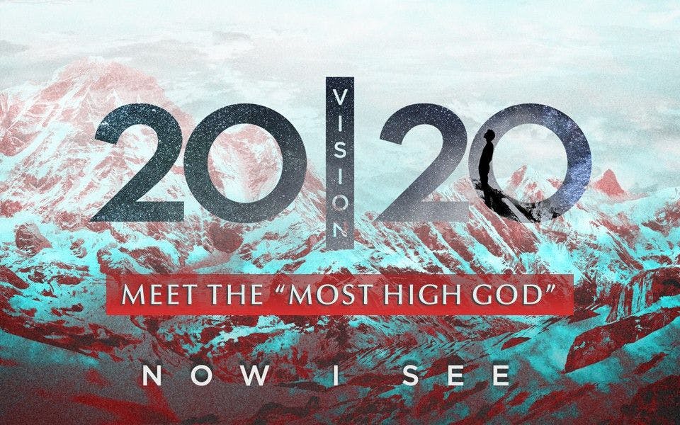 2020 Vision: Meet the Most High God