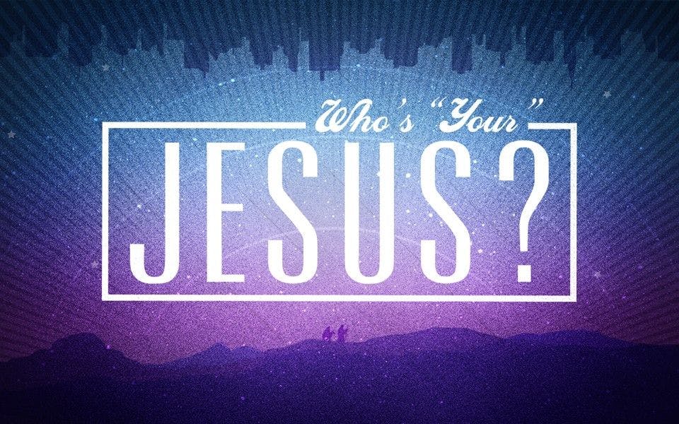 Who Is Your Jesus?