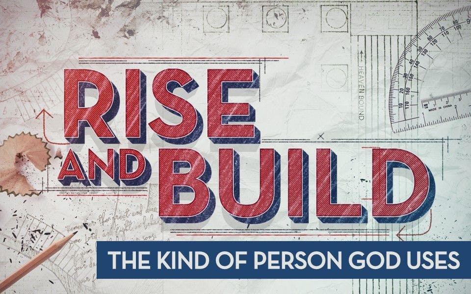 Rise & Build: The Kind of Person God Uses