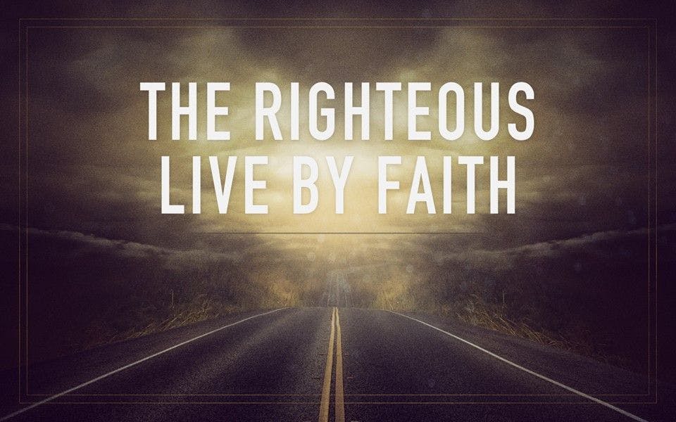 The Righteous Live By Faith