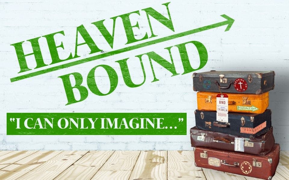 Heaven Bound: I Can Only Imagine