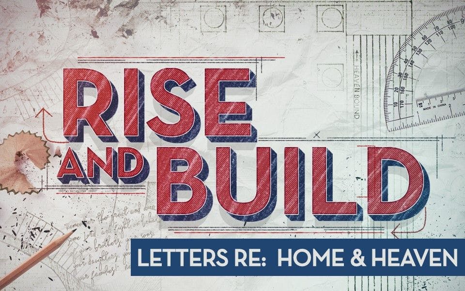 Rise & Build: Letters Re: Home and Heaven