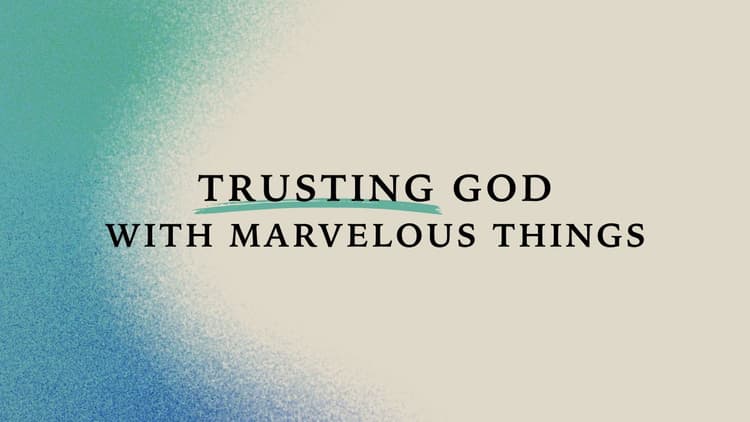 Trusting God With Marvelous Things Trusting God With Marvelous Things