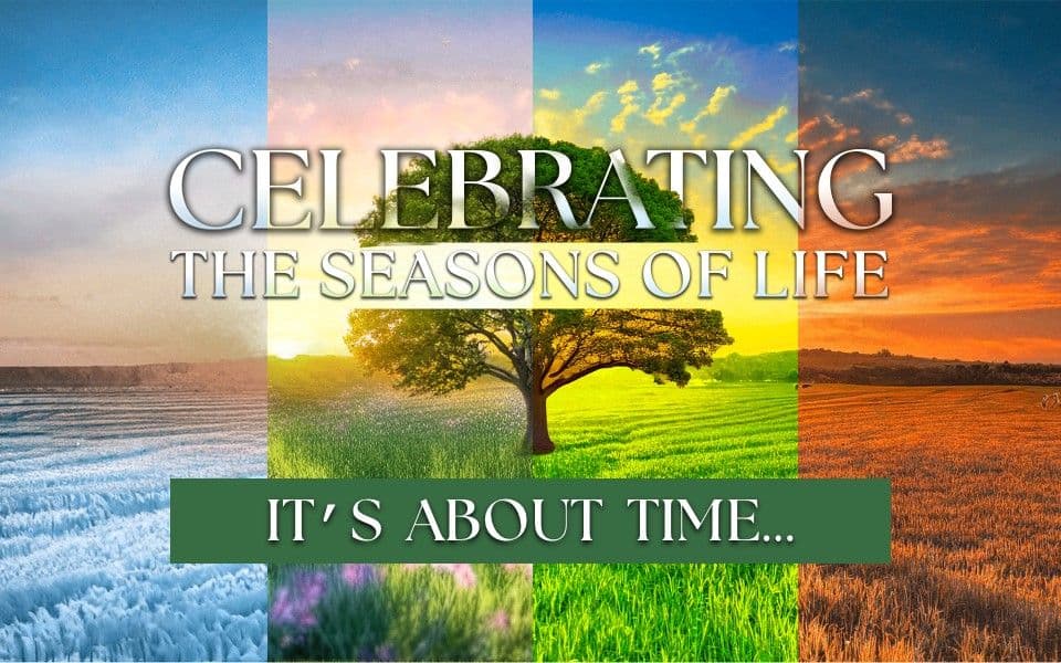 Celebrating The Seasons Of Life - It's About Time