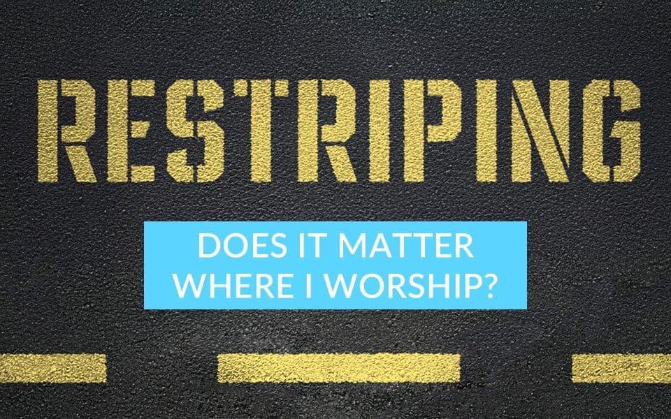 Restriping - Does It Matter Where I Worship?