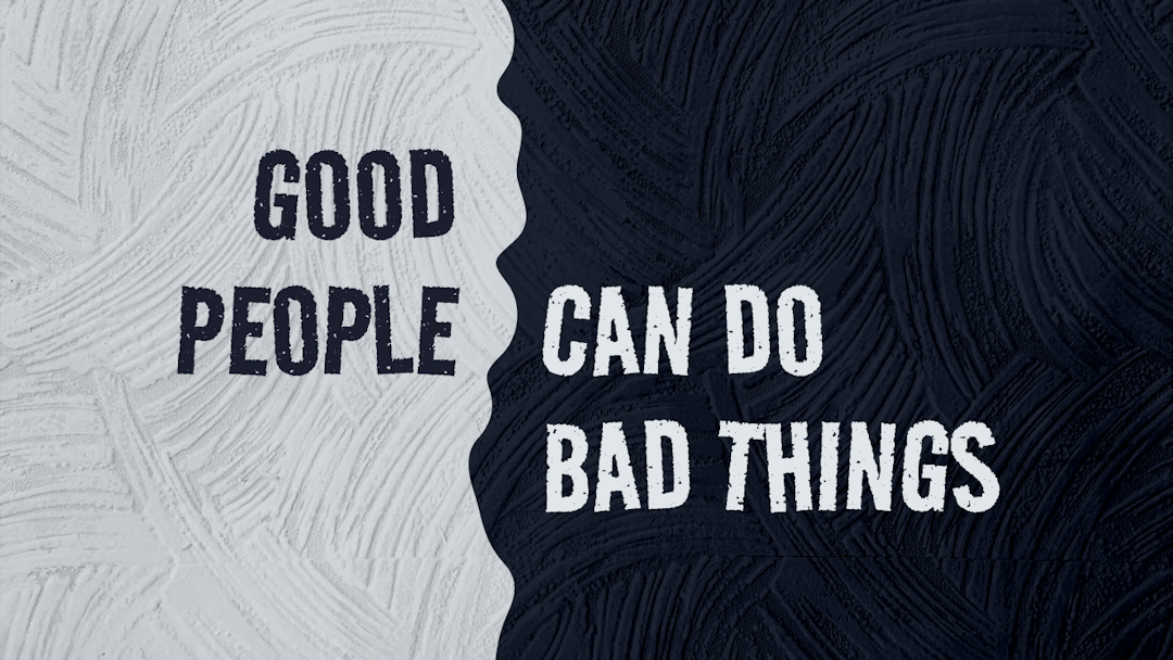 Good People Can Do Bad Things