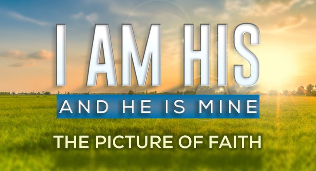 I Am His & He Is Mine: The Picture of Faith
