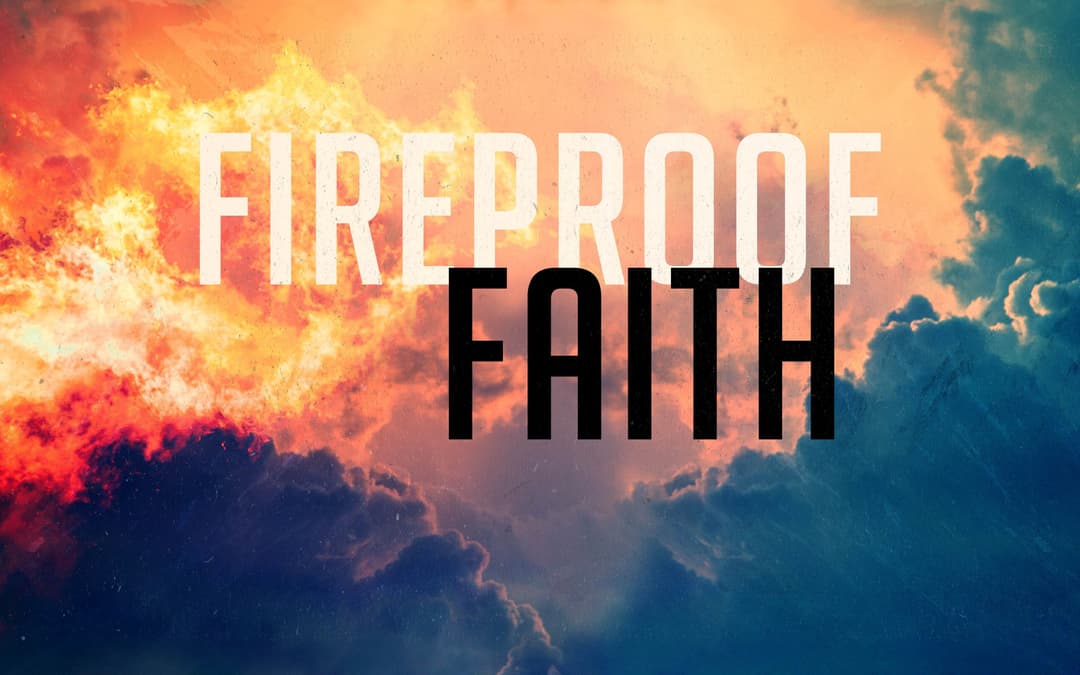 Fireproof Faith: Physically, Spiritually, Relationally, Financially