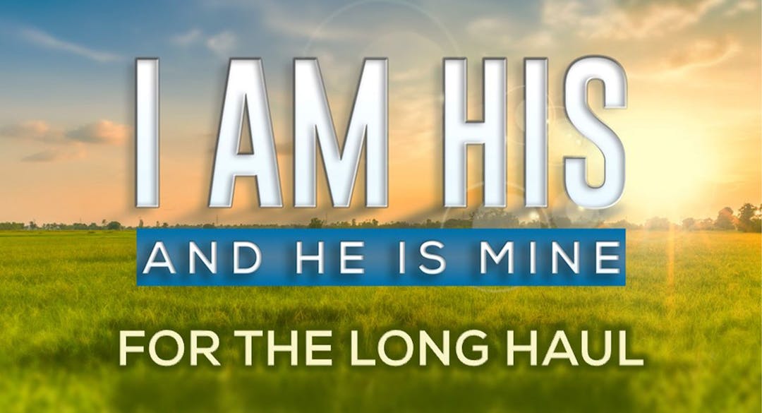 I Am His & He Is Mine: The Long Haul