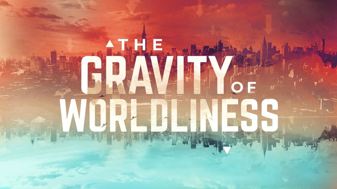 The Gravity of Worldliness