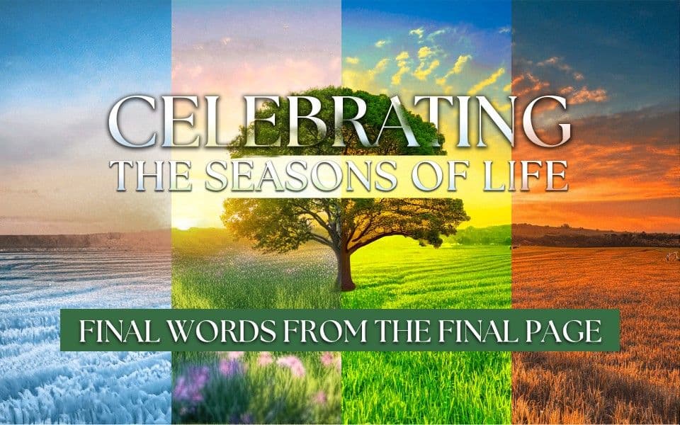 Celebrating The Seasons Of Life: Final Words from the Final Page