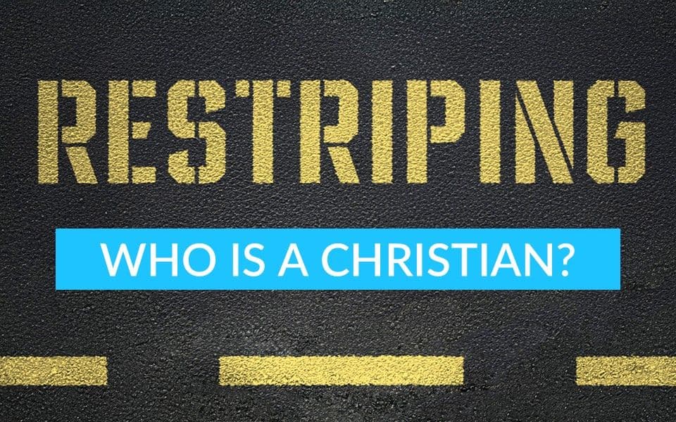 Restriping - Who Is A Christian?