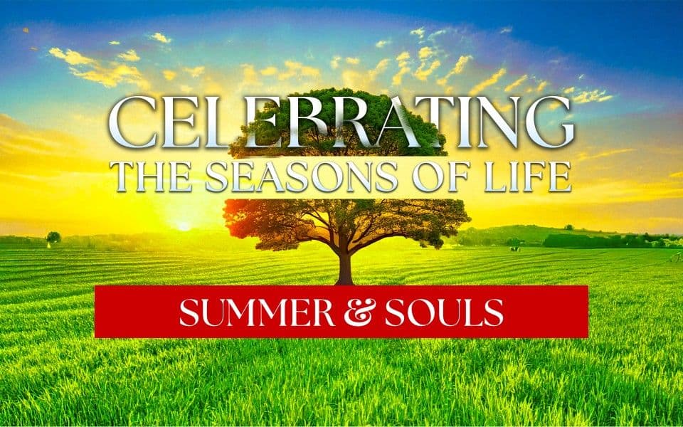 Celebrating The Seasons Of Life: Summer & Souls