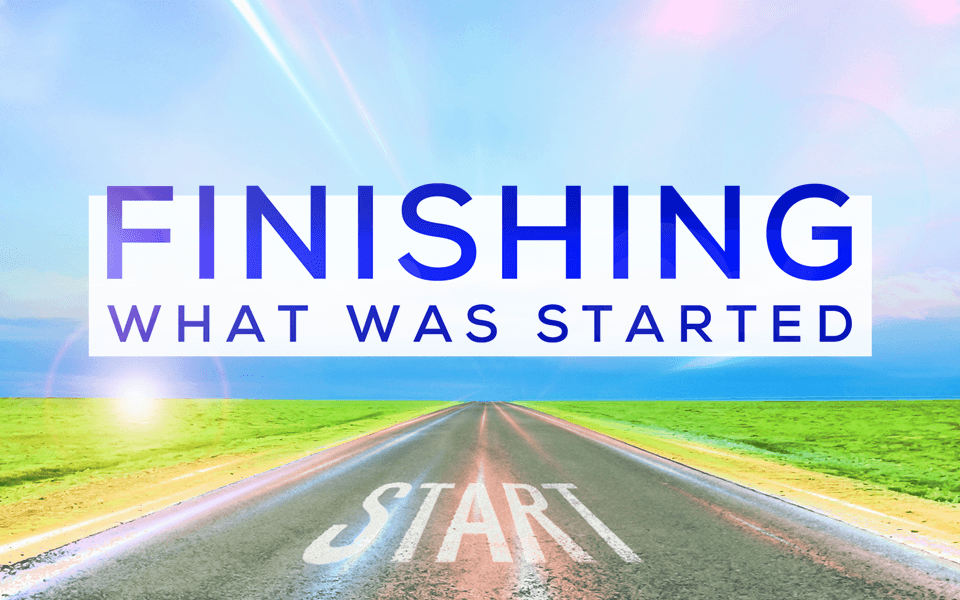 Finishing What Was Started