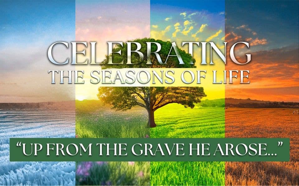 Celebrating The Seasons Of Life - Up From The Grave He Arose