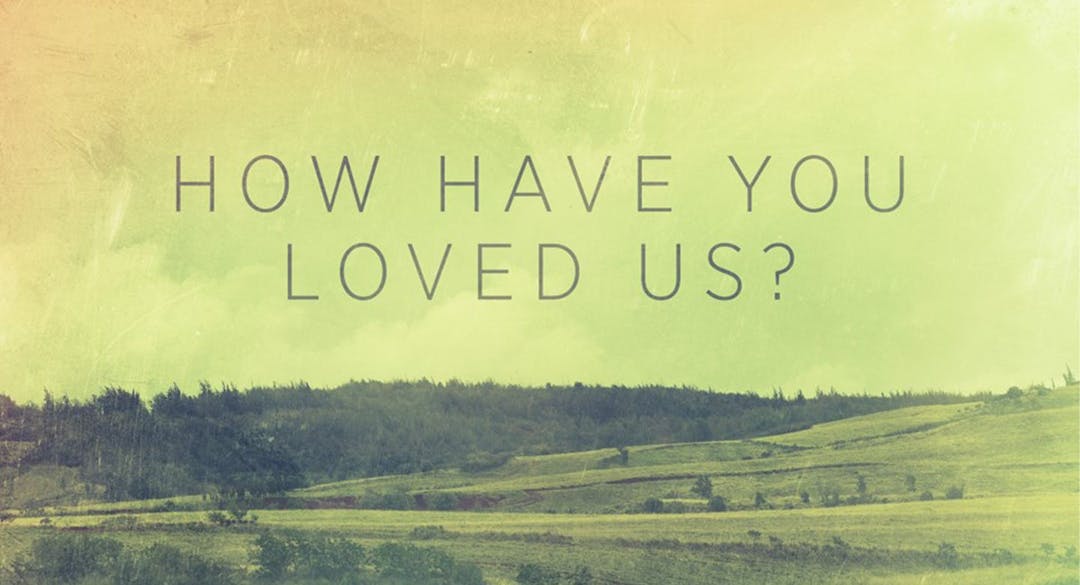 How Have You Loved Us?