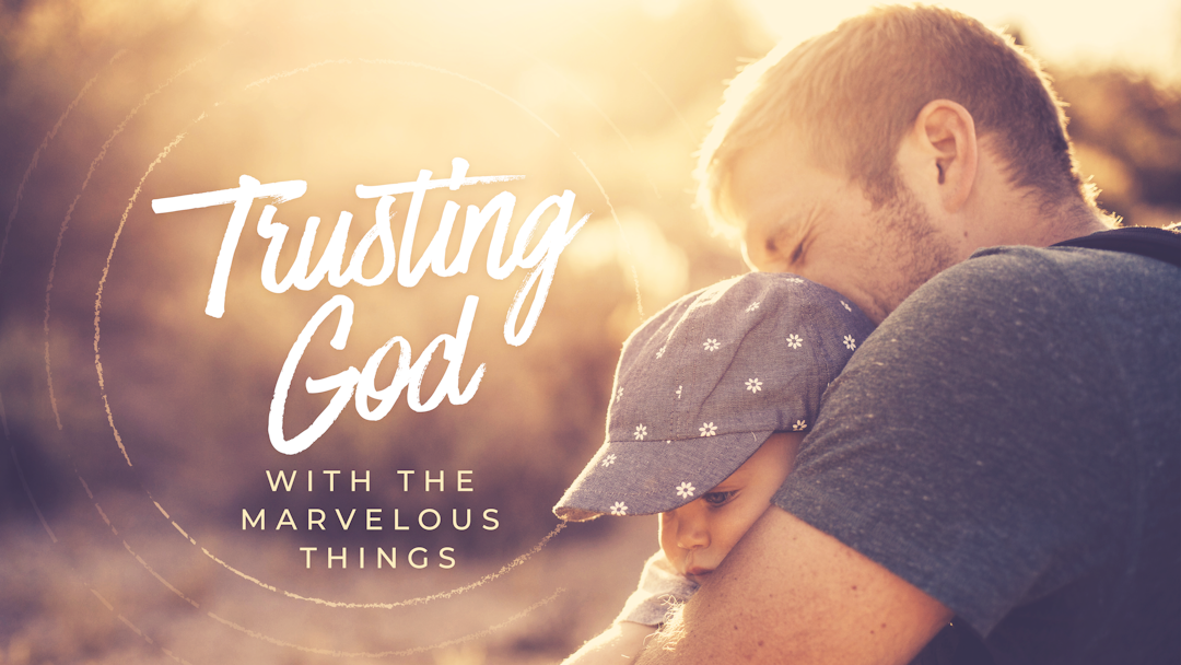 Trusting God With Marvelous Things