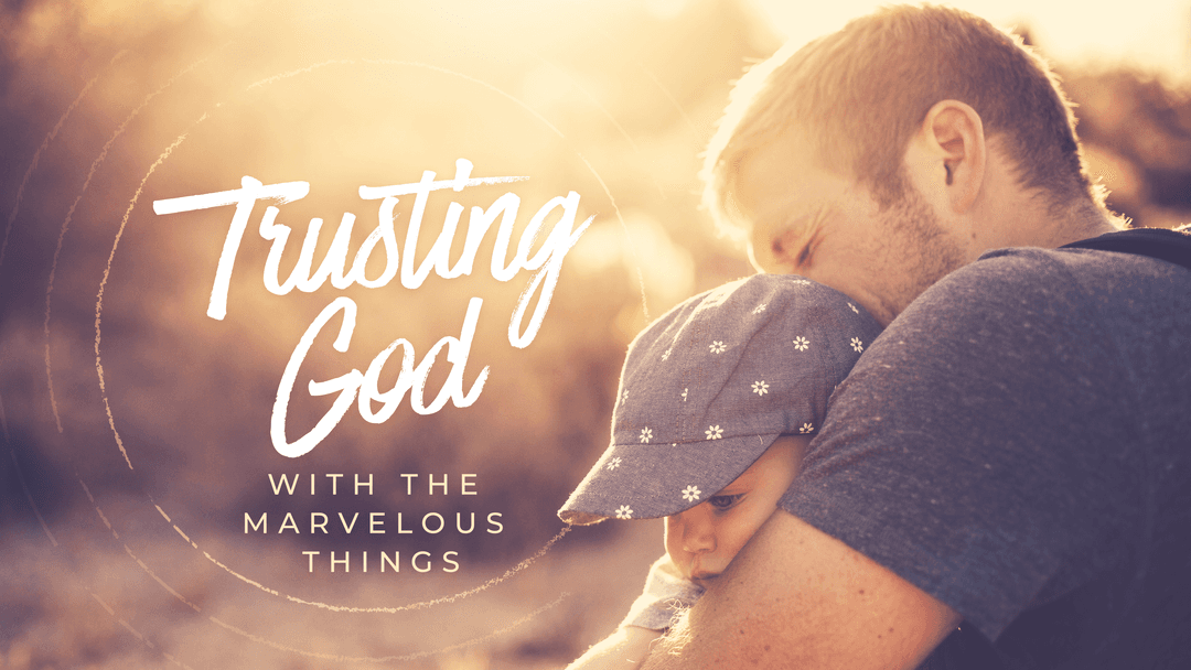 Trusting God With Marvelous Things