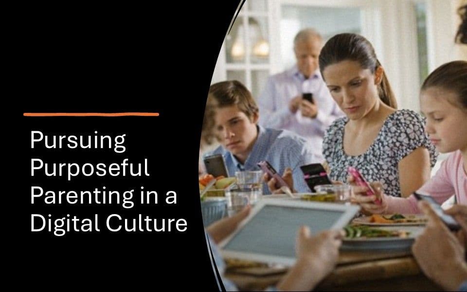 Pursuing Purposeful Parenting in a Digital Culture