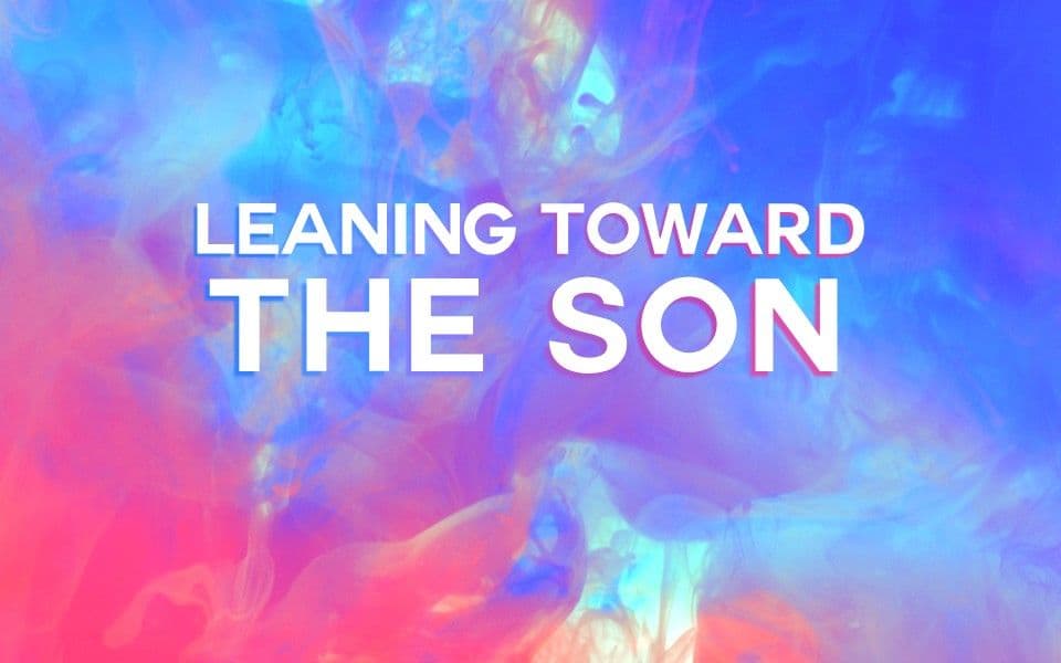 Leaning Toward the Son